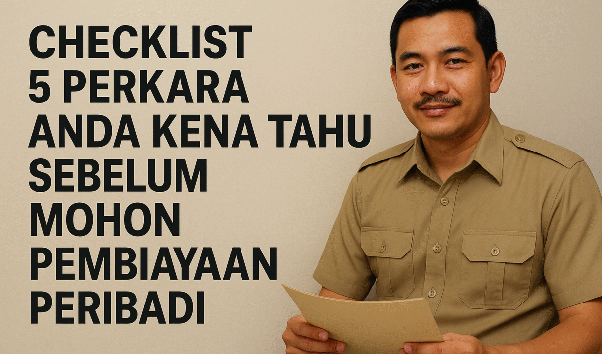 ✅ Checklist 5 Perkara Penting yang Anda Wajib Tahu Sebelum Mohon Pembiayaan Peribadi Khas untuk Kakitangan Kerajaan